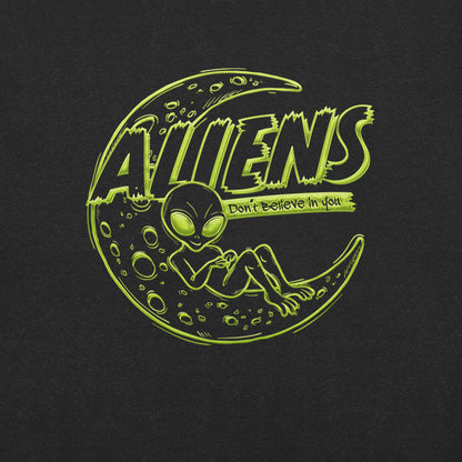 Aliens Don't Believe in You t-shirt